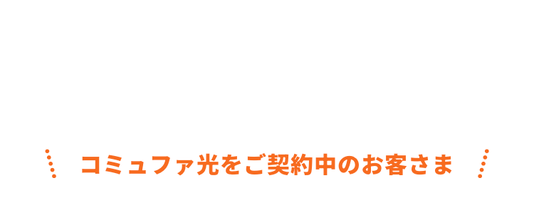 コミュファ光をご契約中のお客さま