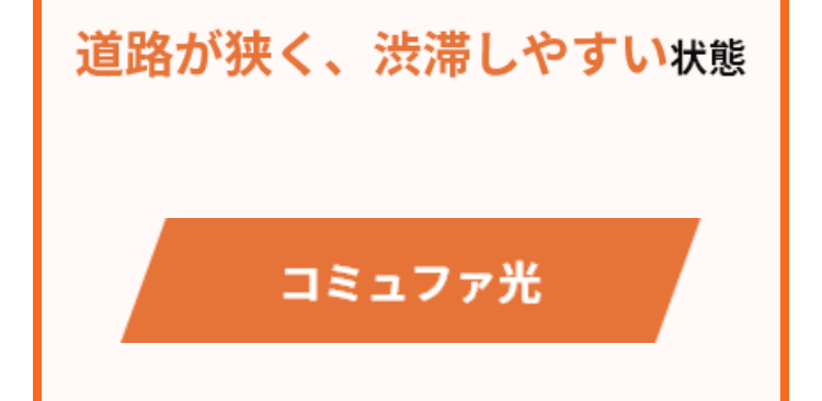 道路が狭く、 渋滞しやすい状態
コミュファ光